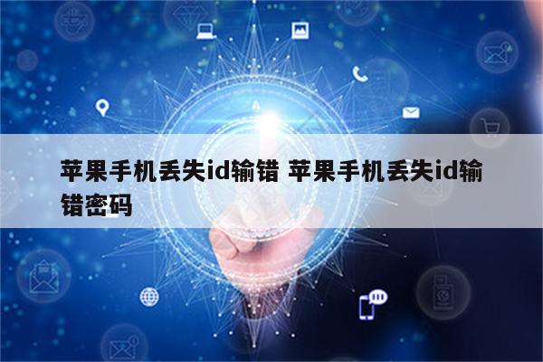 苹果手机丢失id输错 苹果手机丢失id输错密码