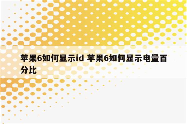 苹果6如何显示id 苹果6如何显示电量百分比