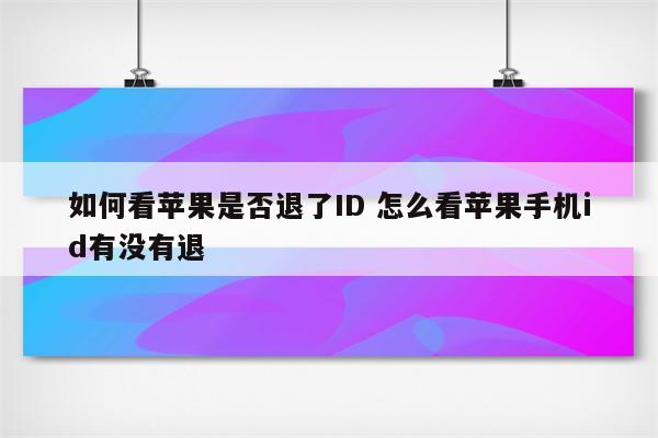 如何看苹果是否退了ID 怎么看苹果手机id有没有退