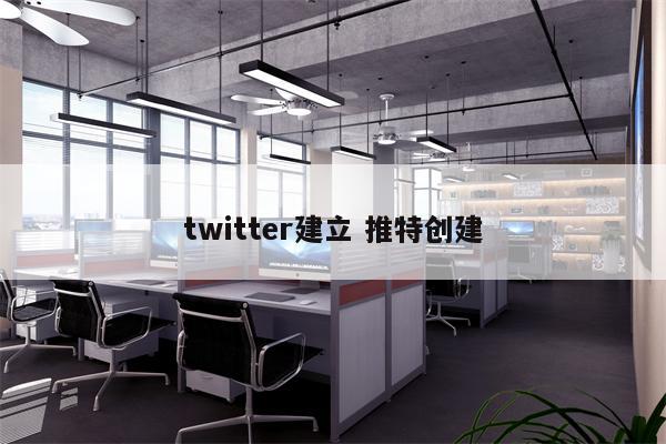 twitter建立 推特创建