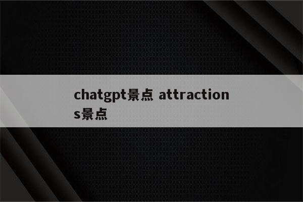 chatgpt景点 attractions景点
