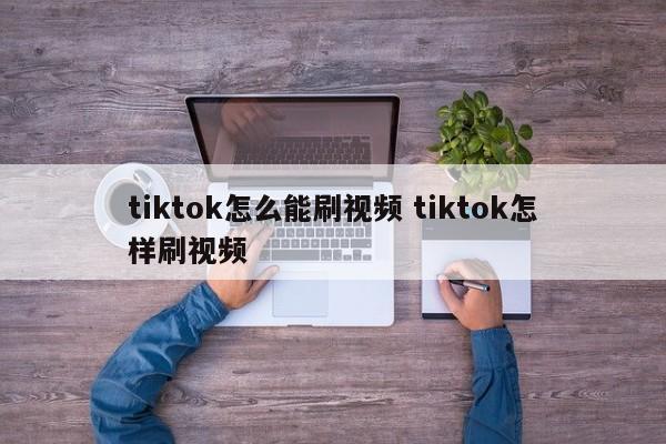 tiktok怎么能刷视频 tiktok怎样刷视频