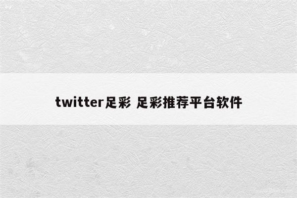 twitter足彩 足彩推荐平台软件