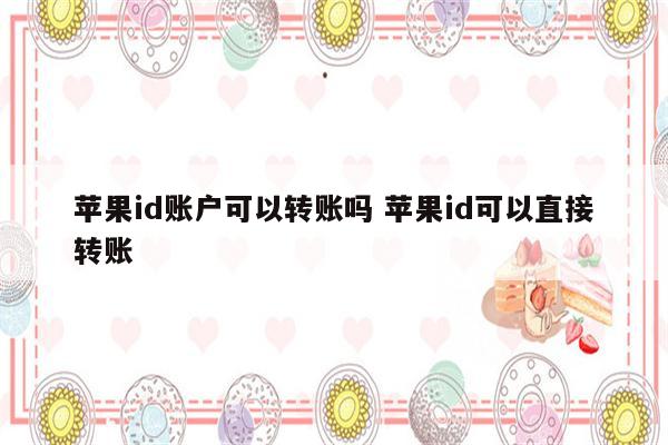 苹果id账户可以转账吗 苹果id可以直接转账