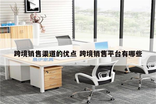 跨境销售渠道的优点 跨境销售平台有哪些
