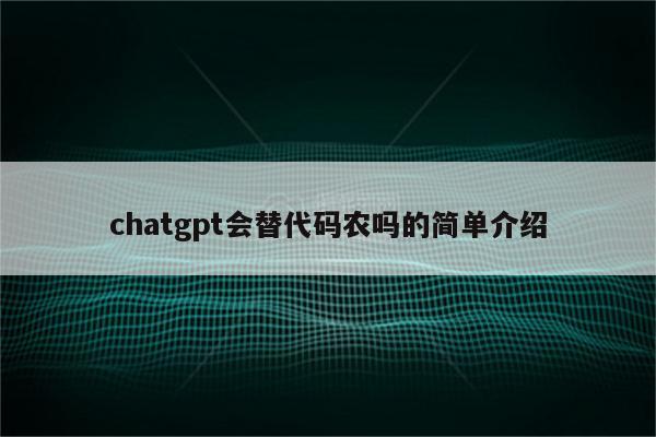 chatgpt会替代码农吗的简单介绍