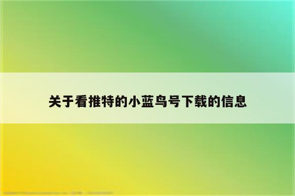 关于看推特的小蓝鸟号下载的信息