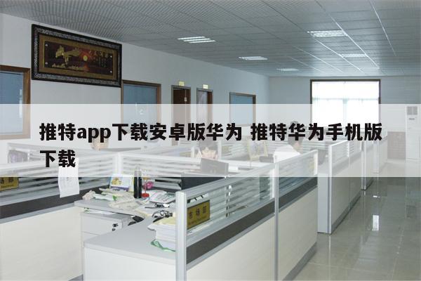 推特app下载安卓版华为 推特华为手机版下载
