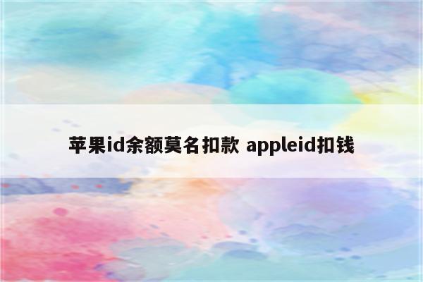 苹果id余额莫名扣款 appleid扣钱