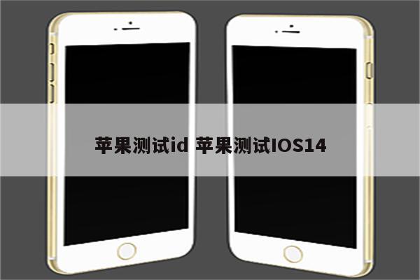 苹果测试id 苹果测试IOS14