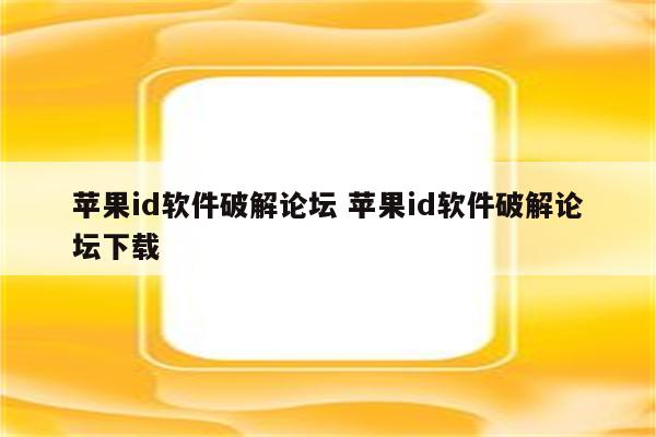 苹果id软件破解论坛 苹果id软件破解论坛下载