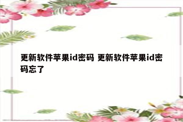 更新软件苹果id密码 更新软件苹果id密码忘了