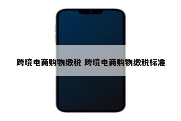 跨境电商购物缴税 跨境电商购物缴税标准