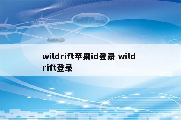 wildrift苹果id登录 wild rift登录