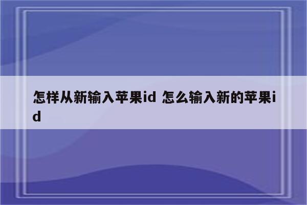 怎样从新输入苹果id 怎么输入新的苹果id