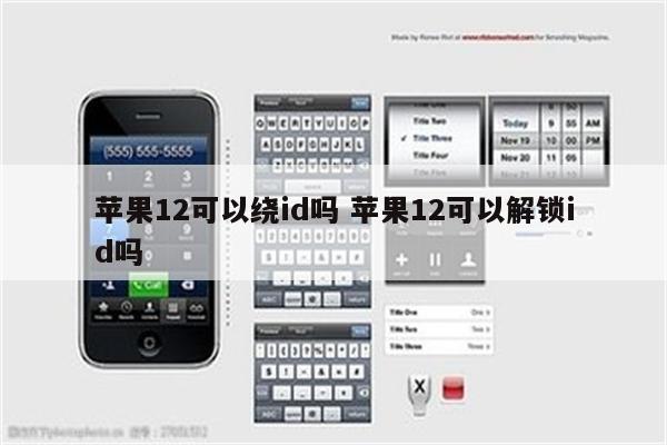 苹果12可以绕id吗 苹果12可以解锁id吗