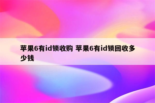 苹果6有id锁收购 苹果6有id锁回收多少钱