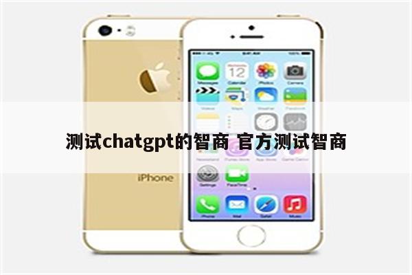 测试chatgpt的智商 官方测试智商