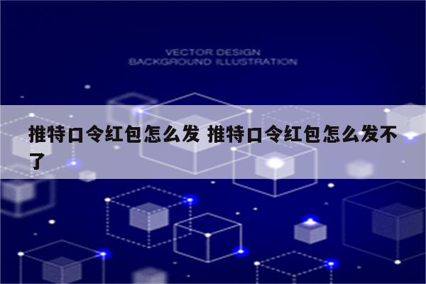 推特口令红包怎么发 推特口令红包怎么发不了