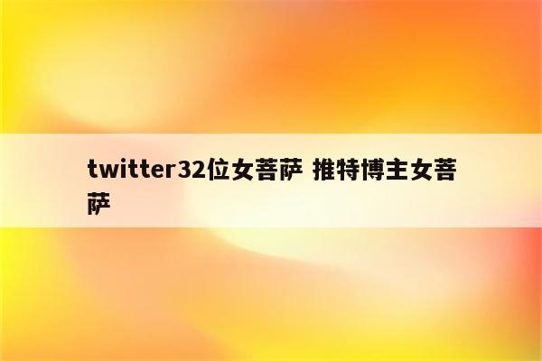 twitter32位女菩萨 推特博主女菩萨