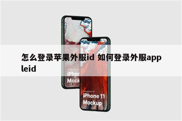 怎么登录苹果外服id 如何登录外服appleid