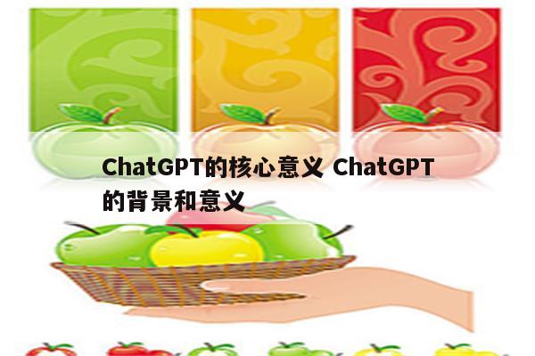 ChatGPT的核心意义 ChatGPT的背景和意义