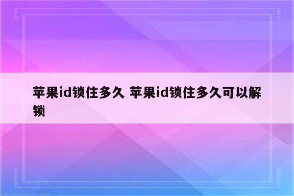 苹果id锁住多久 苹果id锁住多久可以解锁