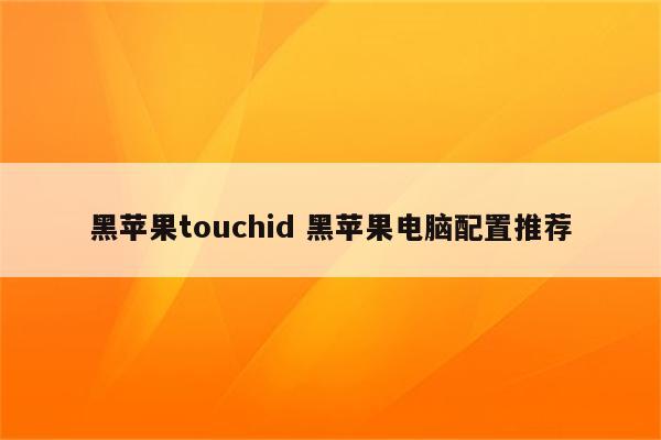 黑苹果touchid 黑苹果电脑配置推荐