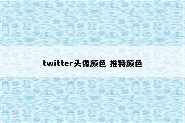 twitter头像颜色 推特颜色