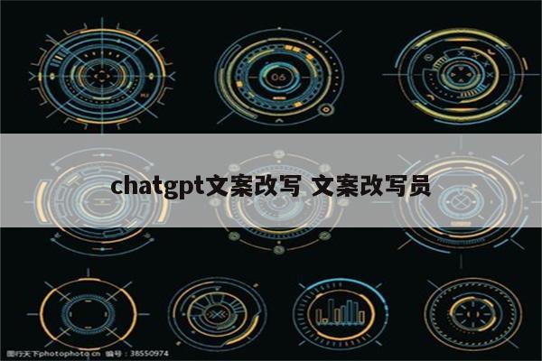 chatgpt文案改写 文案改写员