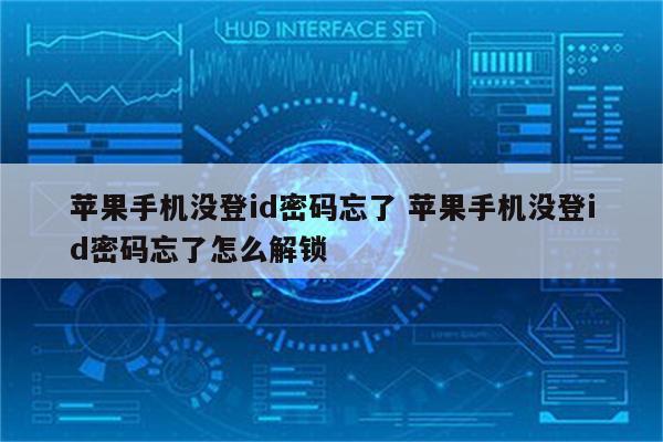 苹果手机没登id密码忘了 苹果手机没登id密码忘了怎么解锁