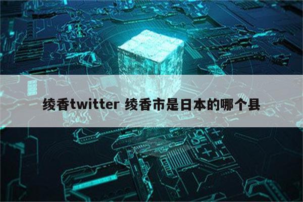绫香twitter 绫香市是日本的哪个县