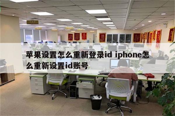 苹果设置怎么重新登录id iphone怎么重新设置id账号