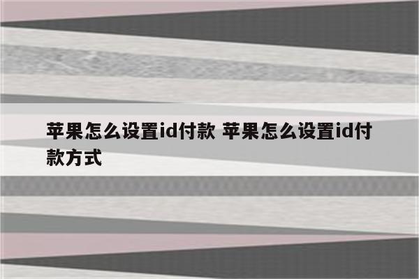 苹果怎么设置id付款 苹果怎么设置id付款方式