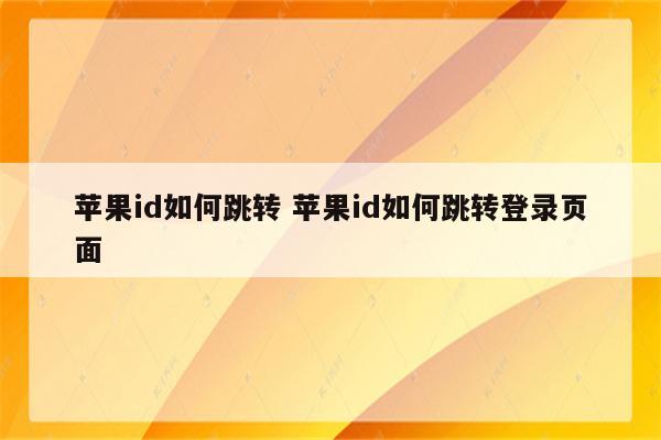 苹果id如何跳转 苹果id如何跳转登录页面