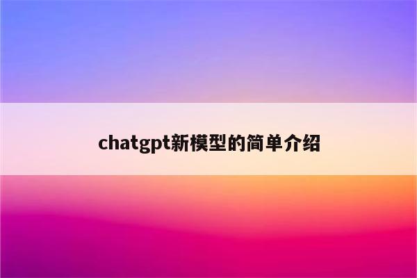 chatgpt新模型的简单介绍