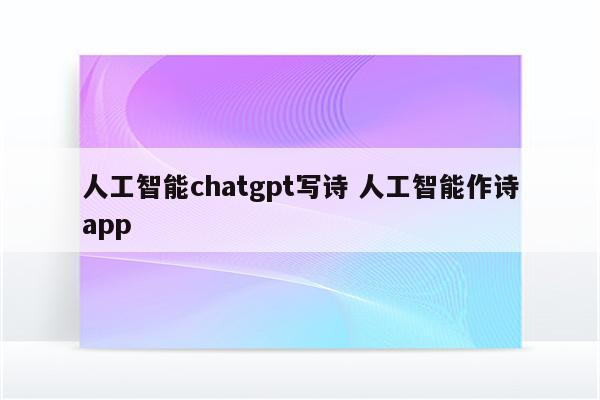 人工智能chatgpt写诗 人工智能作诗app