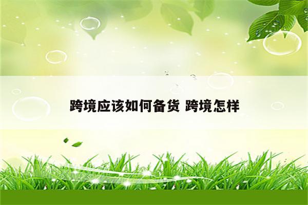 跨境应该如何备货 跨境怎样