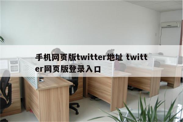 手机网页版twitter地址 twitter网页版登录入口