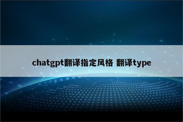 chatgpt翻译指定风格 翻译type