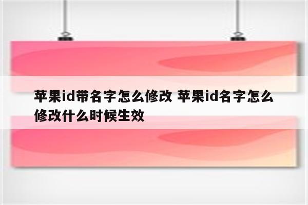 苹果id带名字怎么修改 苹果id名字怎么修改什么时候生效