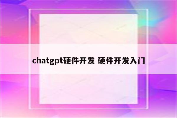 chatgpt硬件开发 硬件开发入门
