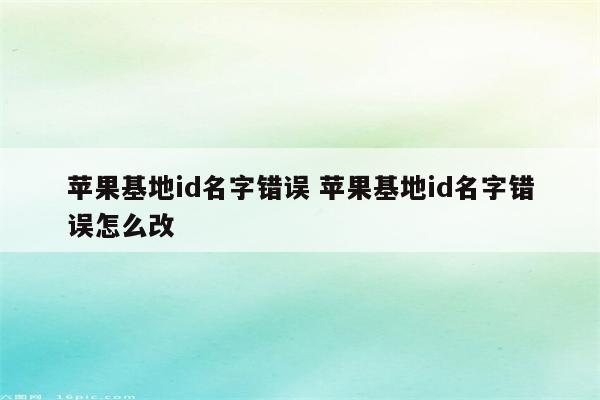 苹果基地id名字错误 苹果基地id名字错误怎么改