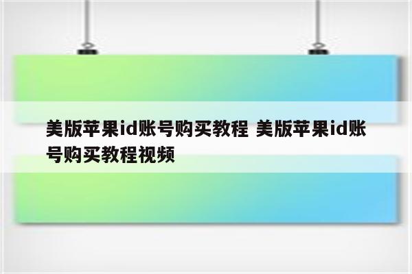 美版苹果id账号购买教程 美版苹果id账号购买教程视频