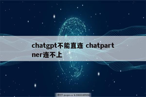 chatgpt不能直连 chatpartner连不上