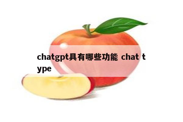 chatgpt具有哪些功能 chat type