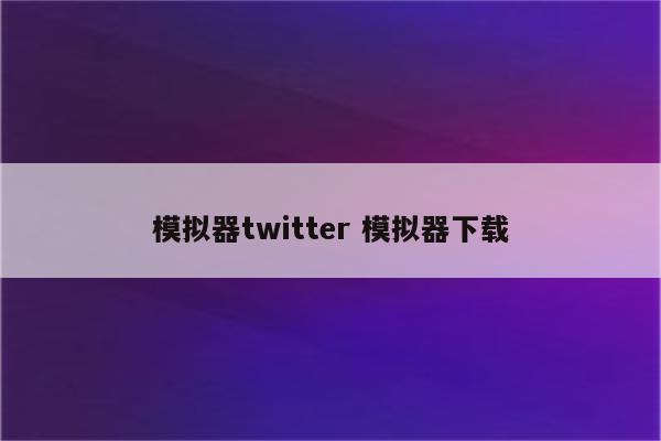 模拟器twitter 模拟器下载