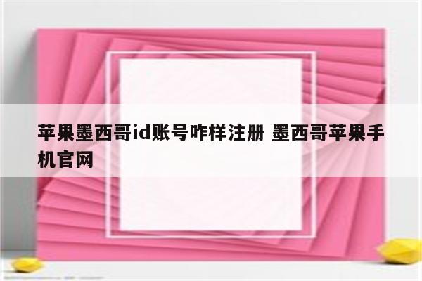 苹果墨西哥id账号咋样注册 墨西哥苹果手机官网