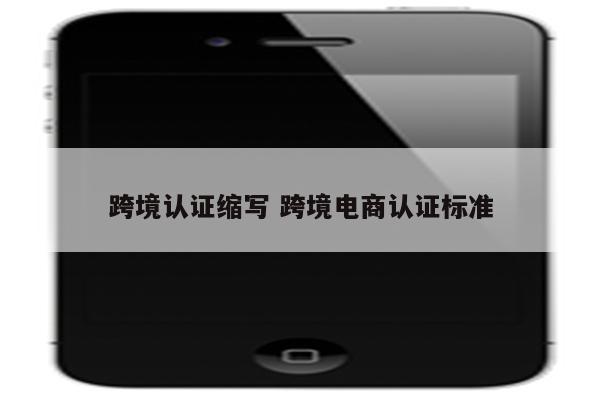 跨境认证缩写 跨境电商认证标准