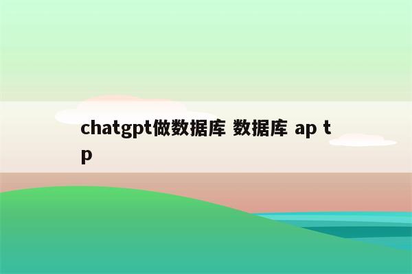 chatgpt做数据库 数据库 ap tp